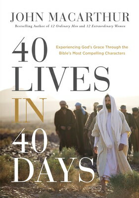 40 Lives in 40 Days: Experiencing God's Grace Through the Bible's Most Compelling Characters 40 LIVES IN 40 DAYS 