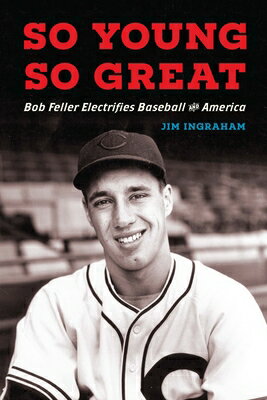 So Young, So Great: Bob Feller Electrifies Baseball and America SO YOUNG SO GRT 