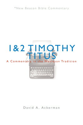 Nbbc, 1 & 2 Timothy/Titus: A Commentary in the Wesleyan Tradition NBBC-NBBC 1 & 2 TIMOTHY/TITUS ..