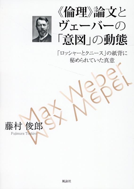 《倫理》論文とヴェーバーの「意図」の動態 「ロッシャーとクニース」の紙背に秘められていた真意 [ 藤村俊郎 ]