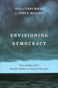 Envisioning Democracy: New Essays after Sheldon Wolin 039 s Political Thought ENVISIONING DEMOCRACY Terry Maley