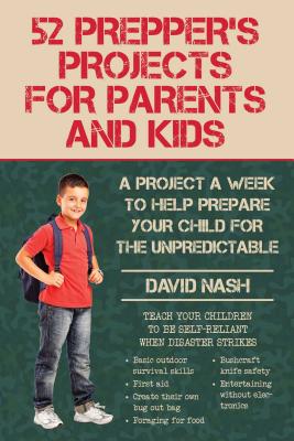 52 Prepper's Projects for Parents and Kids: A Project a Week to Help Prepare Your Child for the Unpr 52 PREPPERS PROJECTS FOR PAREN [ David Nash ]