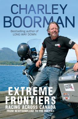 Extreme Frontiers: Racing Across Canada from Newfoundland to the Rockies EXTREME FRONTIERS [ Charley Boorman ]
