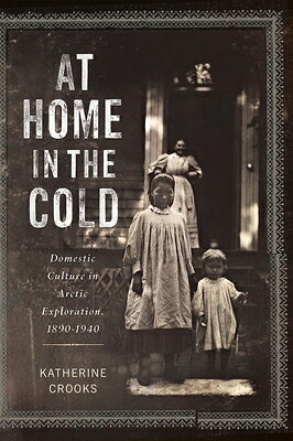 At Home in the Cold: Domestic Culture in Arctic Exploration, 1890-1940 AT HOME IN THE COLD 