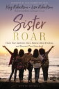 Sister Roar: Claim Your Authentic Voice, Embrace Real Freedom, and Discover True Sisterhood ROAR [ Kay Robertson ]