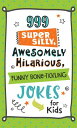 999 Super Silly, Awesomely Hilarious, Funny Bone-Tickling Jokes for Kids 999 SUPER SILLY AWESOMELY HILA 