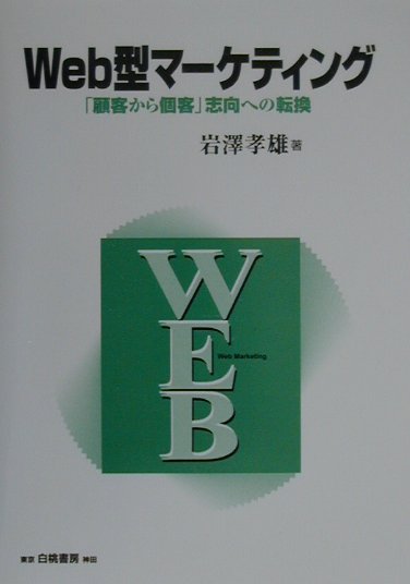 Web型マ-ケティング 「顧客から個客」志向への転換 [ 岩沢孝雄 ]