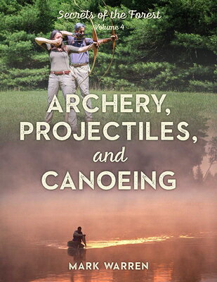 Archery, Projectiles, and Canoeing: Secrets of the Forest ARCHERY PROJECTILES & CANOEING 