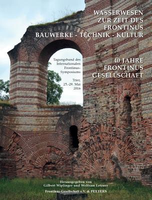 Wasserwesen Zur Zeit Des Frontinus. Bauwerke - Technik - Kultur: Tagungsband Des Internationalen Fro GER-WASSERWESEN ZUR ZEIT DES F 