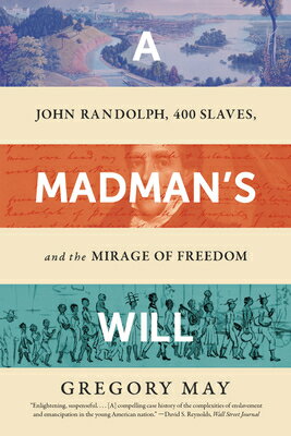 A Madman's Will: John Randolph, Four Hundred Slaves, and the Mirage of Freedom MADMANS WILL [ Gr..