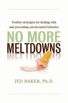 No More Meltdowns: Positive Strategies for Managing and Preventing Out-Of-Control Behavior NO MORE MELTDOWNS [ Jed Baker ]