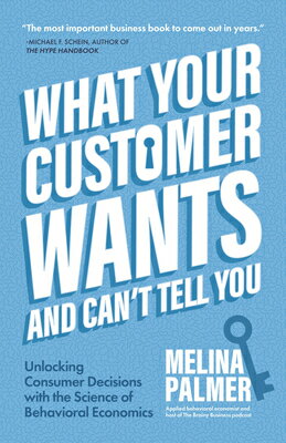 What Your Customer Wants and Can't Tell You: Unlocking Consumer Decisions with the Science of Behavi WHAT YOUR CUSTOMER WANTS & CAN 