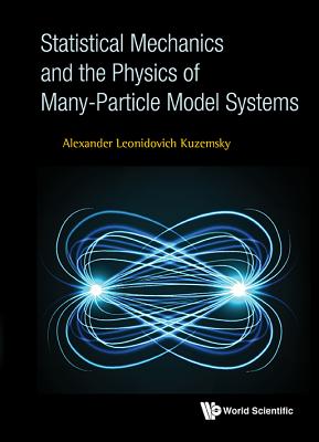 Statistical Mechanics and the Physics of Many-Particle Model Systems STATISTICAL MECHANICS & THE PH [ Alexander Leonidovich Kuzemsky ]