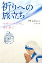 祈りへの旅立ち マザー・テレサに導かれて [ 片柳弘史 ]