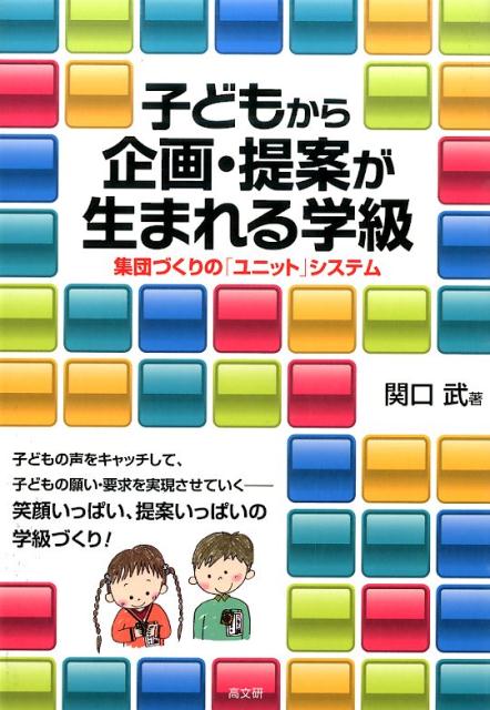 子どもから企画・提案が生まれる学級 集団づくりの「ユニット」システム [ 関口武 ]