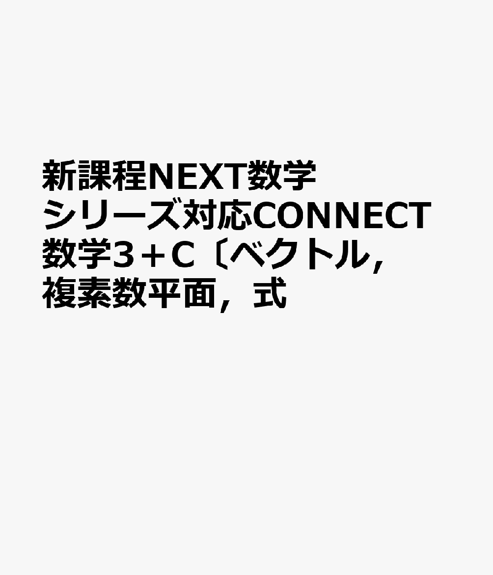 新課程NEXT数学シリーズ対応CONNECT数学3＋C〔ベクトル，複素数平面，式