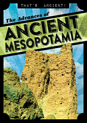 The Advances of Ancient Mesopotamia ADVANCES OF ANCIENT MESOPOTAMI （That's Ancient!） 