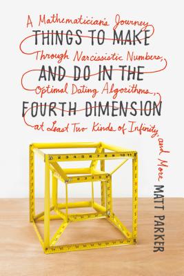 Things to Make and Do in the Fourth Dimension: A Mathematician's Journey Through Narcissistic Number THINGS TO MAKE & DO IN THE 4TH [ Matt Parker ]