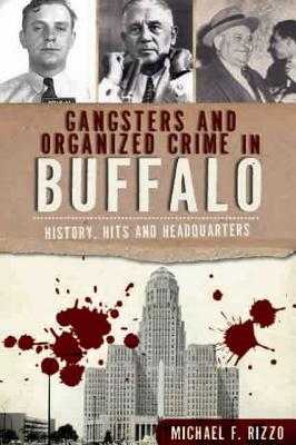 Gangsters and Organized Crime in Buffalo: History, Hits and Headquarters