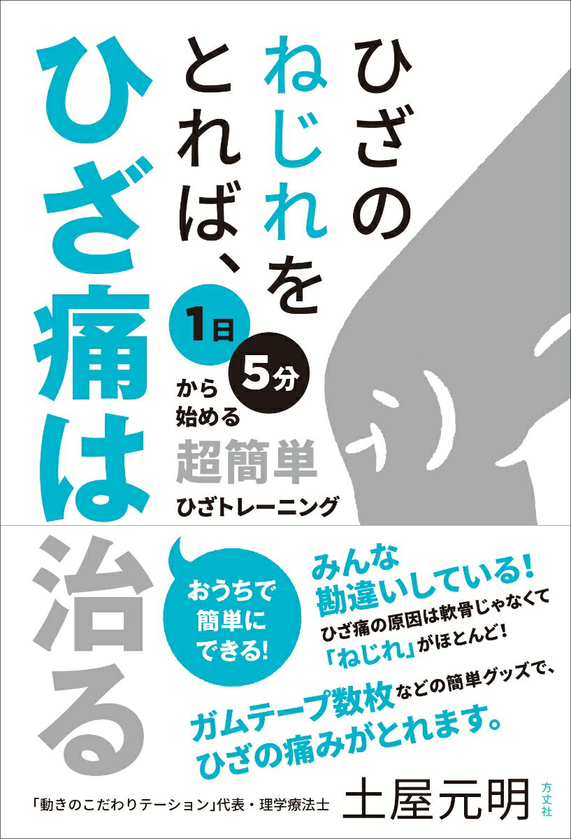 ひざのねじれをとれば、ひざ痛は治るー1日5分から始める超簡単ひざトレーニング [ 土屋元明 ]