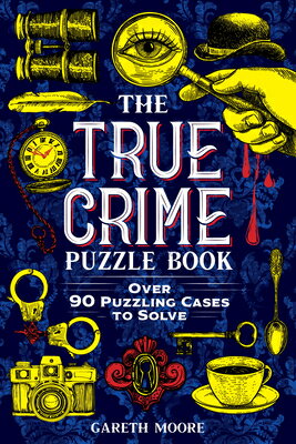 The True Crime Puzzle Book: Over 90 Puzzling Cases to Solve TRUE CRIME PUZZLE BK 