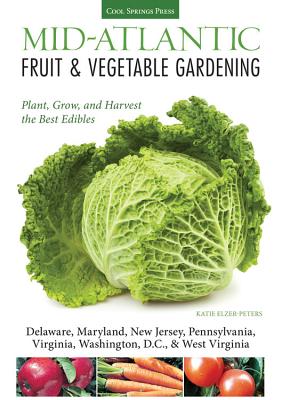 Mid-Atlantic Fruit & Vegetable Gardening: Plant, Grow, and Harvest the Best Edibles