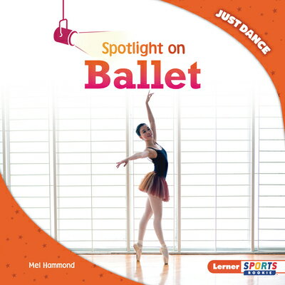 Spotlight on Ballet SPOTLIGHT ON BALLET （Just Dance (Lerner Sports Rookie)） [ Mel Hammond ]