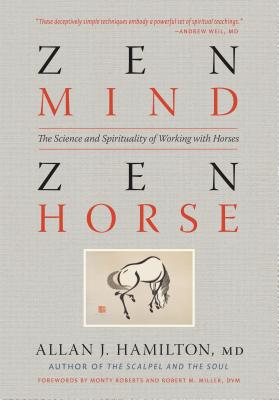 Zen Mind, Zen Horse: The Science and Spirituality of Working with Horses ZEN MIND ZEN HORSE [ Allan J. Hamilton ]