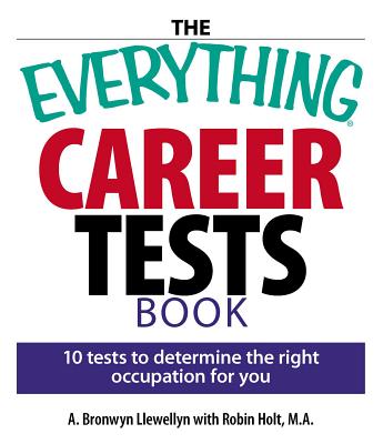 The Everything Career Tests Book: 10 Tests to Determine the Right Occupation for You EVERYTHING CAREER TESTS BK （Everything(r)） 