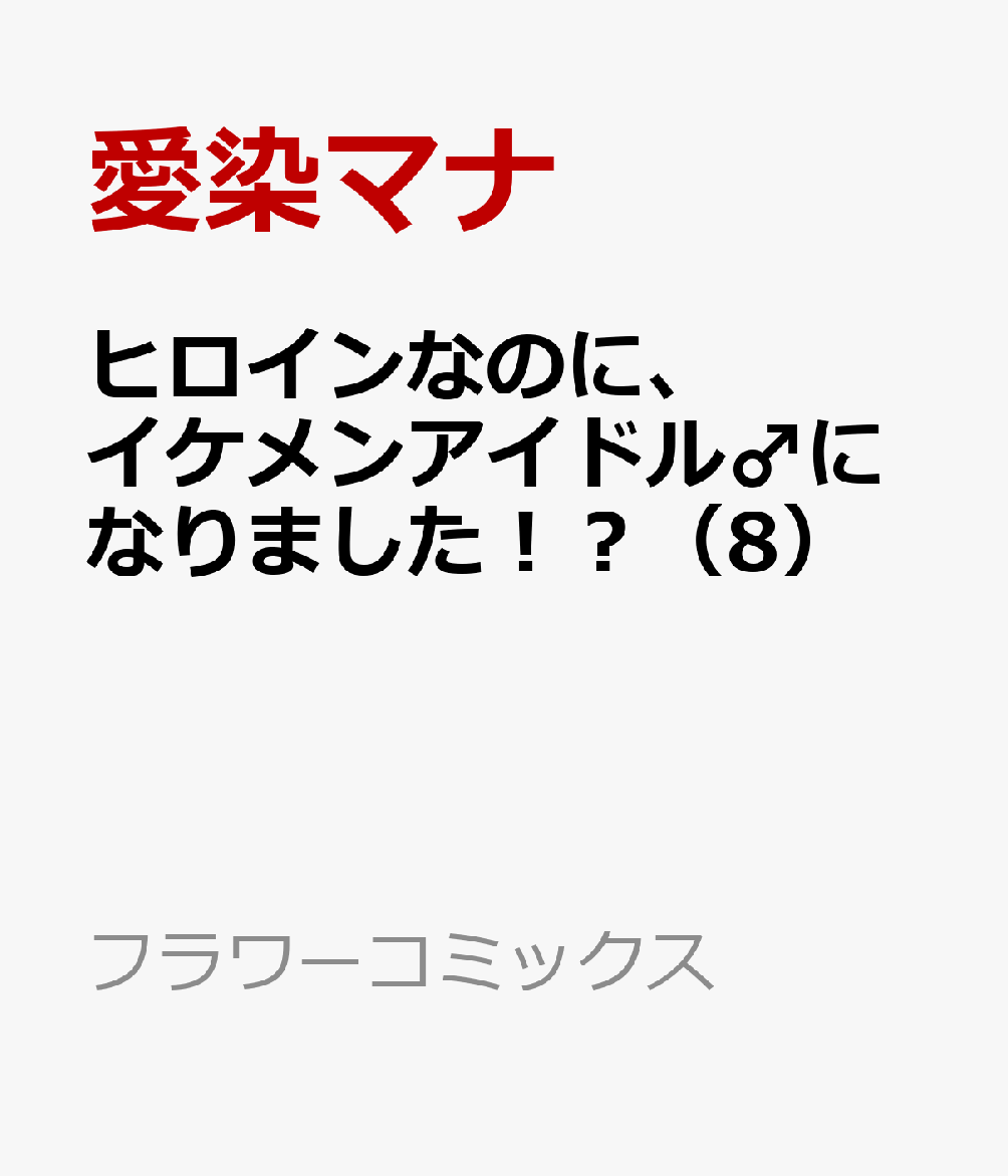 ヒロインなのに、イケメンアイドル♂になりました！？ 8巻