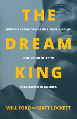 The Dream King: How the Dream of Martin Luther King, Jr. Is Being Fulfilled to Heal Racism in Americ