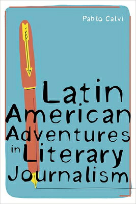 Latin American Adventures in Literary Journalism LATIN AMER ADV IN LITERARY JOU （Illuminations） [ Pablo Calvi ]