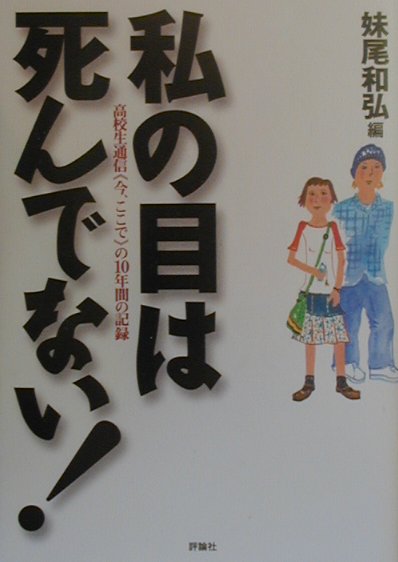 私の目は死んでない！ 高校生通信《今、ここで》の10年間の記録 