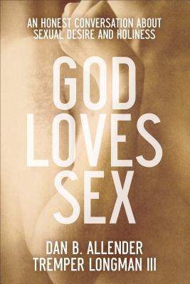 God Loves Sex: An Honest Conversation about Sexual Desire and Holiness GOD LOVES SEX [ Dan B. Allender ]