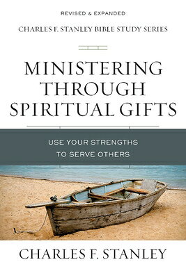 Ministering Through Spiritual Gifts: Use Your Strengths to Serve Others MINISTERING THROUGH SPIRITUAL （Charles F. Stanley Bible Study） 