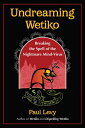 Undreaming Wetiko: Breaking the Spell of the Nightmare Mind-Virus UNDREAMING WETIKO Paul Levy