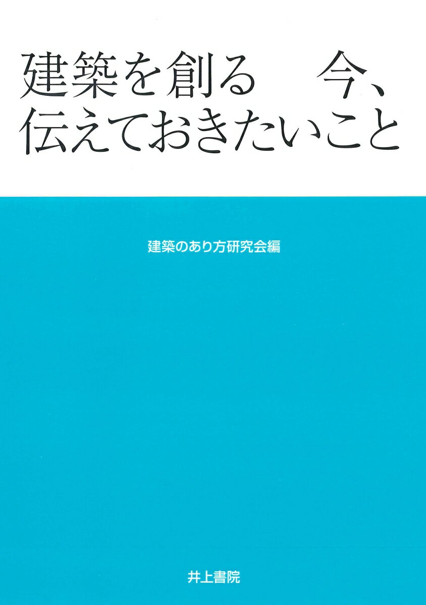 建築を創る　今、伝えておきたいこと 