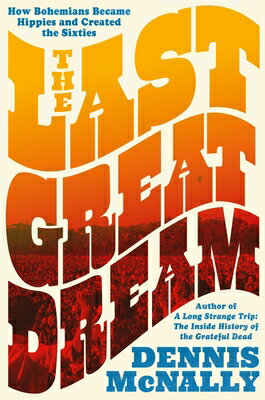 The Last Great Dream: How Bohemians Became Hippies and Created the Sixties LAST GRT DREAM [ Dennis McNally ]