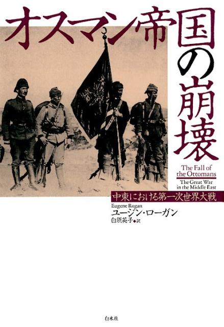 オスマン帝国の崩壊 中東における第一次世界大戦 [ ユージン・ローガン ]