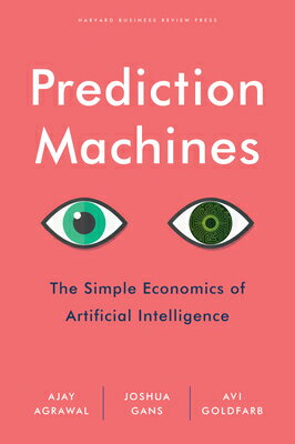 Prediction Machines: The Simple Economics of Artificial Intelligence