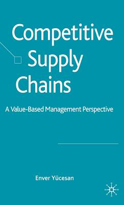 Competitive Supply Chains: A Value-Based Management Perspective COMPETITIVE SUPPLY CHAINS 2007 [ E. Yucesan ]