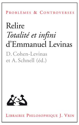 Relire Totalite Et Infini d'Emmanuel Levinas FRE-RELIRE TOTALITE ET INFINI （Problmes & Controverses） 