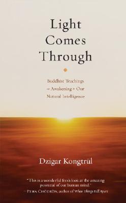 Light Comes Through: Buddhist Teachings on Awakening to Our Natural Intelligence LIGHT COMES THROUGH [ Dzigar Kongtrul ]