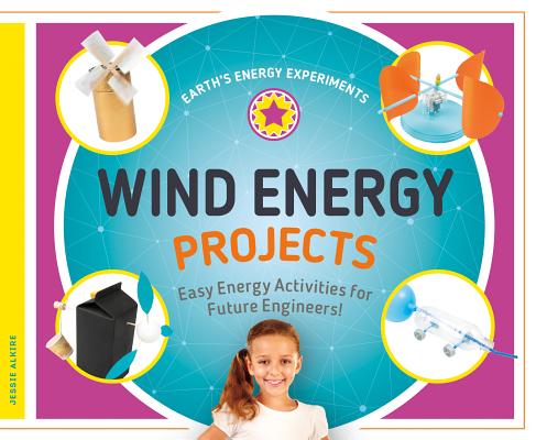Wind Energy Projects: Easy Energy Activities for Future Engineers!: Easy Energy Activities for Futur WIND ENERGY PROJECTS EASY ENER （Earth's Energy Experiments） 