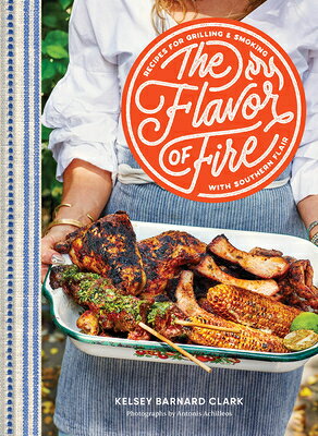 The Flavor of Fire: Recipes for Grilling & Smoking with Southern Flair FLAVOR OF FIRE 