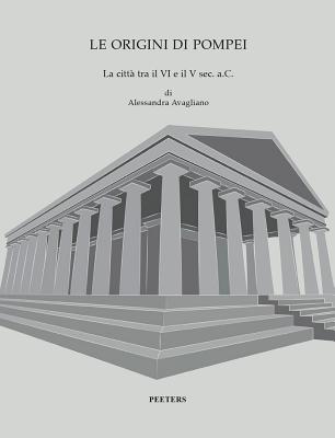 Le Origini Di Pompei: La Citta Tra Il VI E Il V Secolo A.C. ITA-ORIGINI DI POMPEI （Babesch Supplementa） 