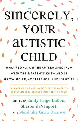 Sincerely, Your Autistic Child: What People on the Autism Spectrum Wish Their Parents Knew about Gro SINCERELY YOUR AUTISTIC CHILD 