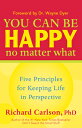 You Can Be Happy No Matter What: Five Principles for Keeping Life in Perspective...