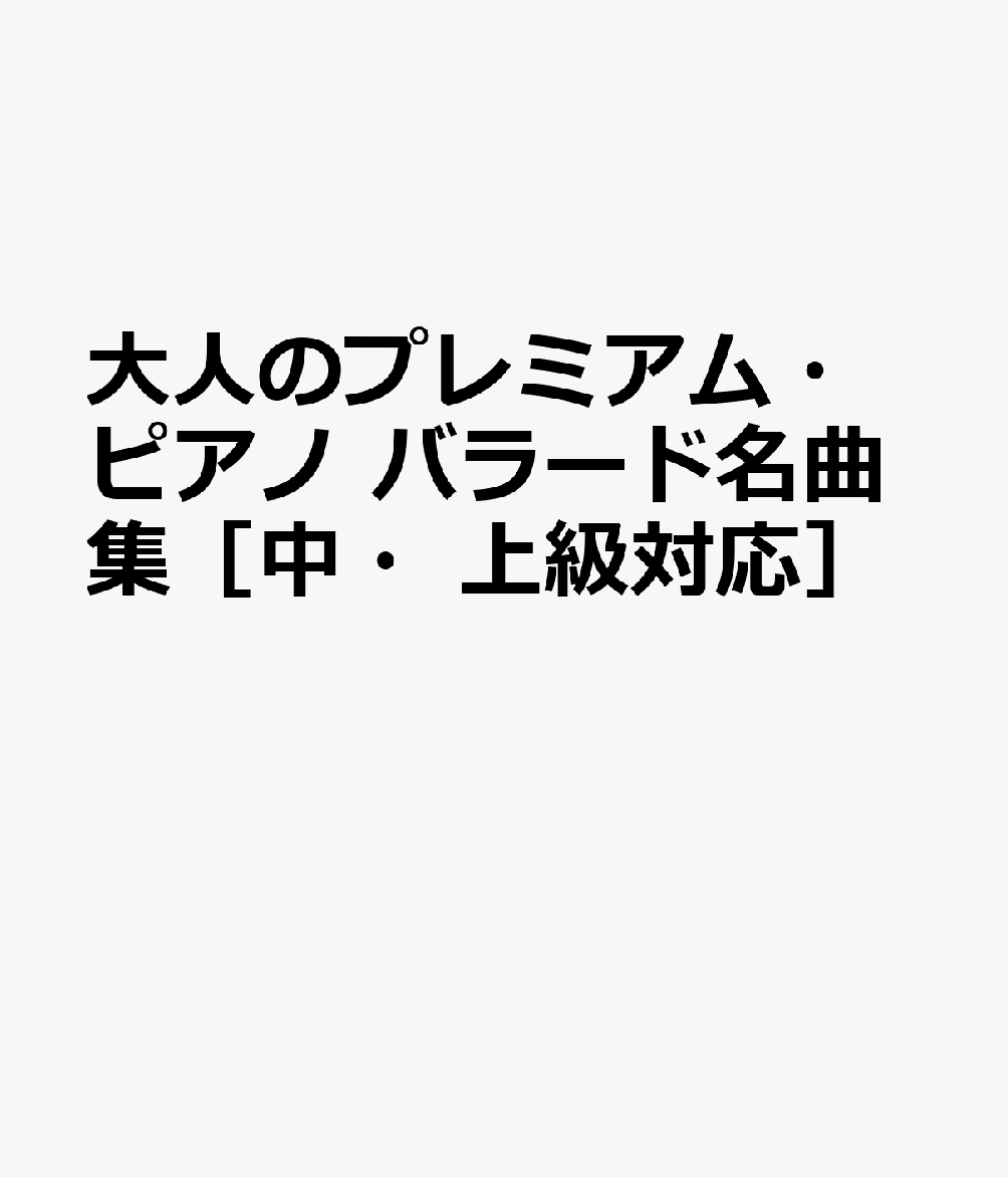 大人のプレミアム・ピアノ バラード名曲集［中・上級対応］