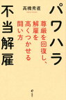 パワハラ不当解雇 尊厳を回復し、解雇を高くつかせる闘い方 [ 高橋秀直 ]